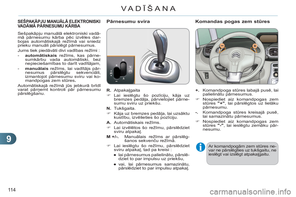 CITROEN C3 PICASSO 2012 Lietošanas Instrukcija (in Latvian) 9
11 4
VA DĪŠANA
SEŠPA KĀPJU MANUĀLĀ ELEKTRONISKI VADĀMĀ PĀRNESUMU KĀRBA
Sešpakāpju manuālā elektroniski vadā-
mā pārnesumu kārba pēc izvēles dar-
bojas automātiskajā režī CITROEN C3 PICASSO 2012 Lietošanas Instrukcija (in Latvian) 9
11 4
VA DĪŠANA
SEŠPA KĀPJU MANUĀLĀ ELEKTRONISKI VADĀMĀ PĀRNESUMU KĀRBA
Sešpakāpju manuālā elektroniski vadā-
mā pārnesumu kārba pēc izvēles dar-
bojas automātiskajā režī