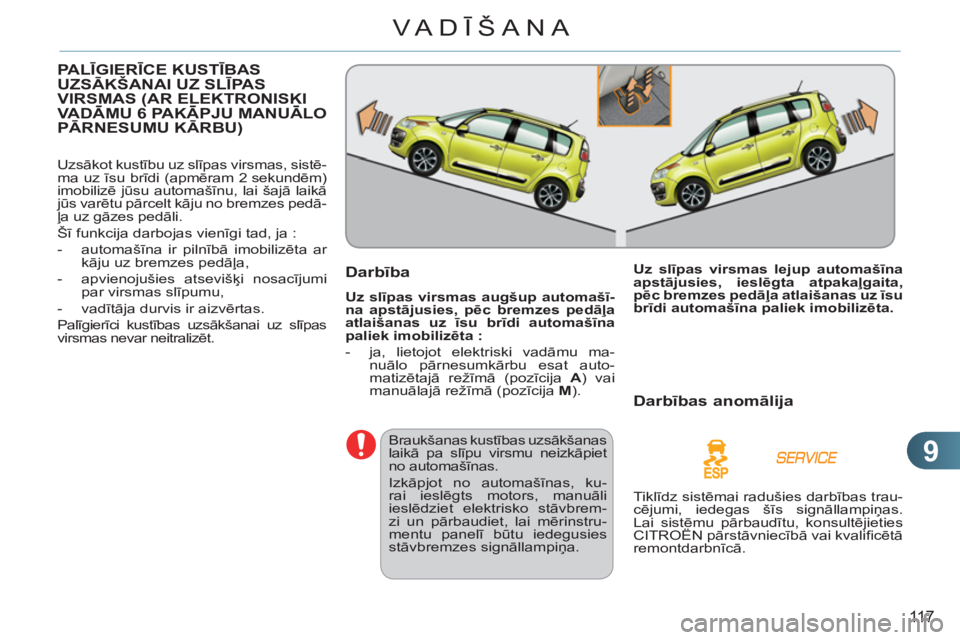 CITROEN C3 PICASSO 2012  Lietošanas Instrukcija (in Latvian) 9
11 7
VA DĪŠANA
PALĪGIERĪCE KUSTĪBASUZSĀKŠANAI UZ SLĪPASVIRSMAS (AR ELEKTRONISKI VA DĀMU 6 PAKĀPJU MANUĀLO ((
PĀRNESUMU KĀRBU) 
 
Uzsākot kustību uz slīpas virsmas, sistē-
ma uz īsu
