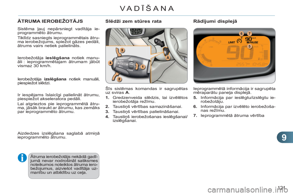 CITROEN C3 PICASSO 2012 Lietošanas Instrukcija (in Latvian) 9
121
VA DĪŠANA
ĀTRUMA IEROBEŽOTĀJS
Sistēma ļauj nepārsniegt vadītāja ie-
programmēto ātrumu.
Tiklīdz sasniegts ieprogrammētais ātru-
ma ierobežojums, spiežot gāzes pedāli,
ā CITROEN C3 PICASSO 2012 Lietošanas Instrukcija (in Latvian) 9
121
VA DĪŠANA
ĀTRUMA IEROBEŽOTĀJS
Sistēma ļauj nepārsniegt vadītāja ie-
programmēto ātrumu.
Tiklīdz sasniegts ieprogrammētais ātru-
ma ierobežojums, spiežot gāzes pedāli,
ā