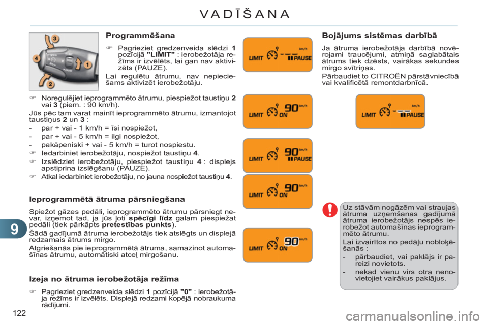 CITROEN C3 PICASSO 2012 Lietošanas Instrukcija (in Latvian) 9
122
VA DĪŠANA
Uz stāvām nogāzēm vai straujas
ātruma uzņemšanas gadījumā
ātruma ierobežotājs nespēs ie-
robežot automašīnas ieprogram-
mēto ātrumu.
Lai izvairītos no pedā CITROEN C3 PICASSO 2012 Lietošanas Instrukcija (in Latvian) 9
122
VA DĪŠANA
Uz stāvām nogāzēm vai straujas
ātruma uzņemšanas gadījumā
ātruma ierobežotājs nespēs ie-
robežot automašīnas ieprogram-
mēto ātrumu.
Lai izvairītos no pedā