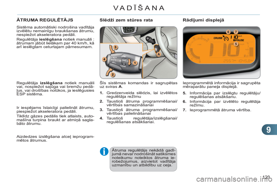 CITROEN C3 PICASSO 2012 Lietošanas Instrukcija (in Latvian) 9
123
VA DĪŠANA
ĀTRUMA REGULĒTĀJS
Sistēma automātiski nodrošina vadītāja
izvēlētu nemainīgu braukšanas ātrumu,
nespiežot akseleratora pedāli.
Regulētāja ieslēgš CITROEN C3 PICASSO 2012 Lietošanas Instrukcija (in Latvian) 9
123
VA DĪŠANA
ĀTRUMA REGULĒTĀJS
Sistēma automātiski nodrošina vadītāja
izvēlētu nemainīgu braukšanas ātrumu,
nespiežot akseleratora pedāli.
Regulētāja ieslēgš