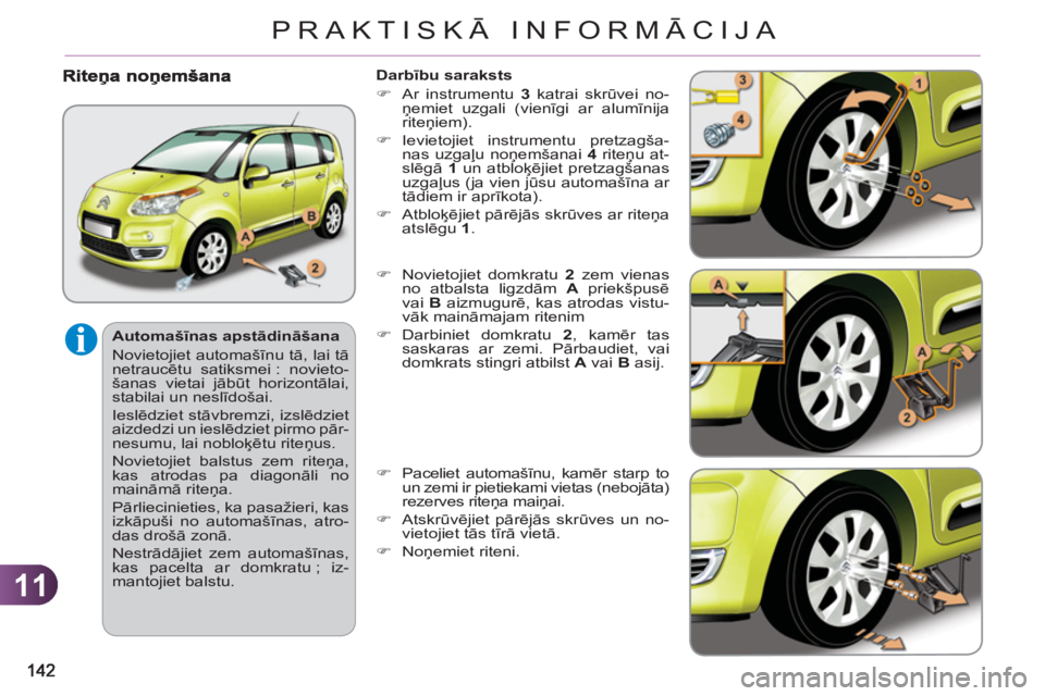 CITROEN C3 PICASSO 2012  Lietošanas Instrukcija (in Latvian) 11
PRAKTISKĀ INFORMĀCIJA
   
Automašīnas apstādināšana 
  Novietojiet automašīnu tā, lai tā 
netraucētu satiksmei : novieto-
šanas vietai jābūt horizontālai, 
stabilai un neslīdošai.