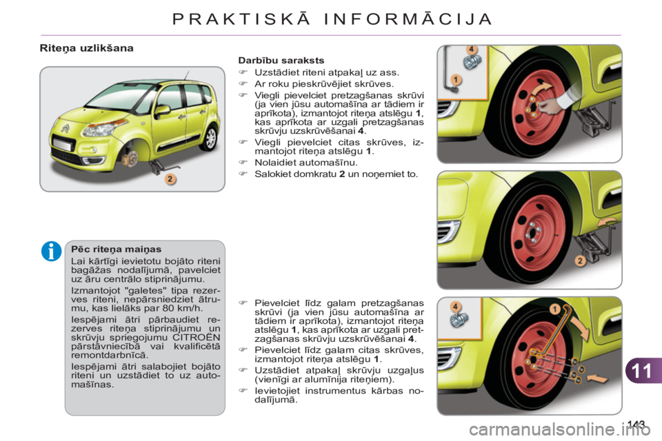 CITROEN C3 PICASSO 2012  Lietošanas Instrukcija (in Latvian) 11
PRAKTISKĀ INFORMĀCIJA
   
Darbību saraksts 
   
 
�) 
 Uzstādiet riteni atpakaļ uz ass. 
   
�) 
  Ar roku pieskrūvējiet skrūves. 
   
�) 
  Viegli pievelciet pretzagšanas skrūvi 
(ja vie