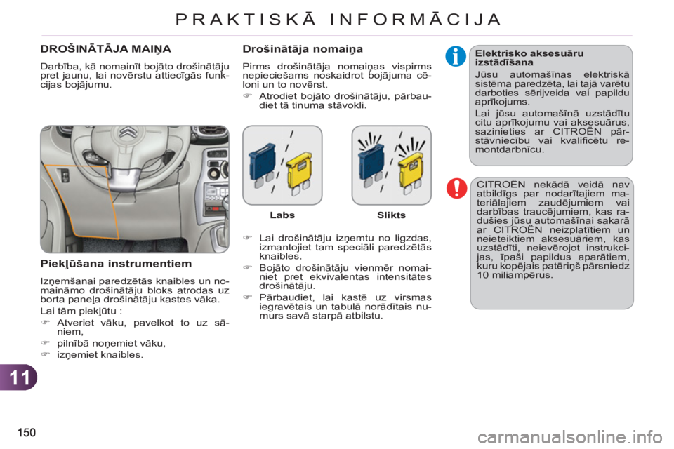 CITROEN C3 PICASSO 2012  Lietošanas Instrukcija (in Latvian) 11
PRAKTISKĀ INFORMĀCIJA
  CITROËN nekādā veidā nav 
atbildīgs par nodarītajiem ma-
teriālajiem zaudējumiem vai 
darbības traucējumiem, kas ra-
dušies jūsu automašīnai sakarā 
ar CITR