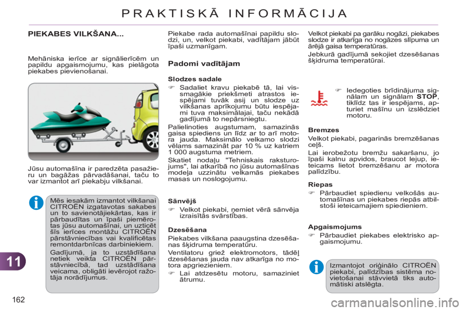 CITROEN C3 PICASSO 2012  Lietošanas Instrukcija (in Latvian) 11
162
PRAKTISKĀ INFORMĀCIJA
PIEKABES VILKŠANA... 
  Jūsu automašīna ir paredzēta pasažie-
ru un bagāžas pārvadāšanai, taču to 
var izmantot arī piekabju vilkšanai. 
Padomi vadītājam