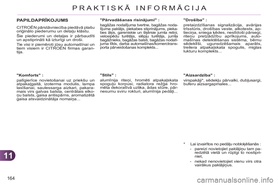 CITROEN C3 PICASSO 2012  Lietošanas Instrukcija (in Latvian) 11
164
PRAKTISKĀ INFORMĀCIJA
   
 
 
 
 
 
 
"Komforts" : 
  palīgierīce novietošanai uz priekšu un 
atpakaļgaitā, izoterma modulis, lampa 
lasīšanai, saulessarga aizkari, pakara-
mais virs 