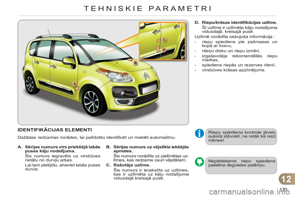 CITROEN C3 PICASSO 2012  Lietošanas Instrukcija (in Latvian) 12
173
TEHNISKIE PARAMETRI
IDENTIFIKĀCIJAS ELEMENTI 
 
Dažādas redzamas norādes, lai palīdzētu identiﬁ cēt un meklēt automašīnu.  
  Nepietiekams riepu spiediens 
palielina degvielas patē