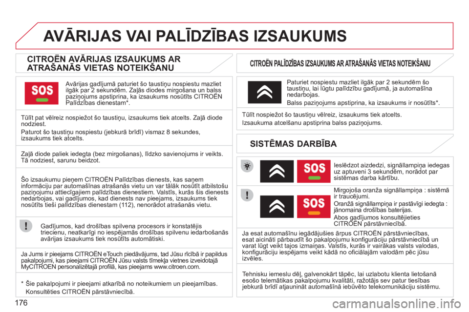 CITROEN C3 PICASSO 2012  Lietošanas Instrukcija (in Latvian) 176
AVĀRIJAS VAI PALĪDZĪBAS IZSAUKUMS 
 
 
 
 
 
 
 
 
CITROËN AVĀRIJAS IZSAUKUMS AR 
ATRAŠANĀS VIETAS NOTEIKŠANU  
 
 
Avārijas gadījumā paturiet šo taustiņu nospiestu mazlietilgāk par 