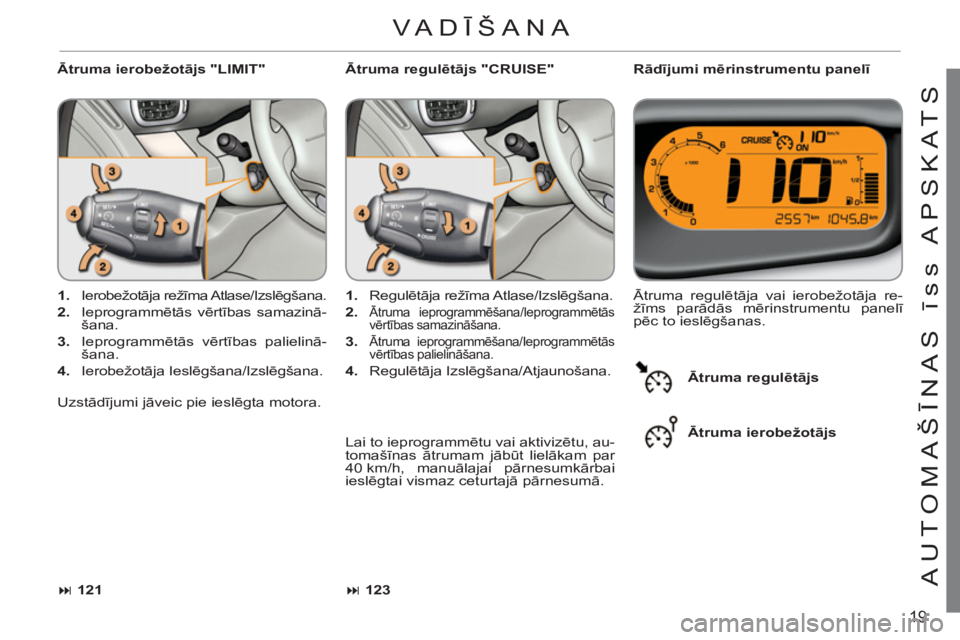 CITROEN C3 PICASSO 2012  Lietošanas Instrukcija (in Latvian) 19
AUTOMAŠĪNAS īss APSKATS
 
 
Ātruma ierobežotājs "LIMIT"    
Rādījumi mērinstrumentu panelī 
   
 
1. 
 Ierobežotāja režīma Atlase/Izslēgšana. 
   
2. 
 Ieprogrammētās vērtības s