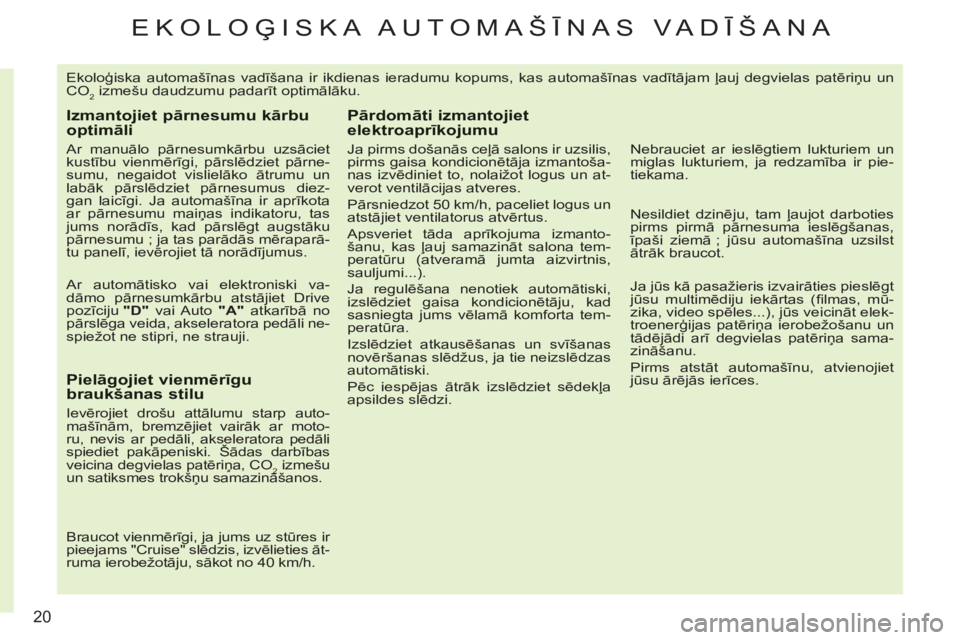 CITROEN C3 PICASSO 2012  Lietošanas Instrukcija (in Latvian) 20
EKOLOĢISKA AUTOMAŠĪNAS VADĪŠANA 
 
Ekoloģiska automašīnas vadīšana ir ikdienas ieradumu kopums, kas automašīnas vadītājam ļauj degvielas patēriņu un 
CO
2 izmešu daudzumu padarīt
