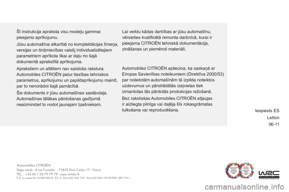 CITROEN C3 PICASSO 2012  Lietošanas Instrukcija (in Latvian) 06-11
  Šī instrukcija apraksta visu modeļu gammai 
pieejamo aprīkojumu. 
  Jūsu automašīna atkarībā no komplektācijas līmeņa, 
versijas un tirdzniecības valstij individualizētajiem 
par