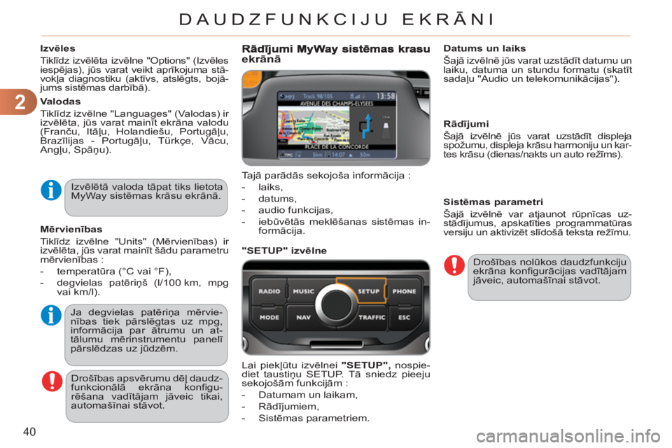 CITROEN C3 PICASSO 2012  Lietošanas Instrukcija (in Latvian) 2
40
DAUDZFUNKCIJU EKRĀNI
   
Izvēles 
  Tiklīdz izvēlēta izvēlne "Options" (Izvēles 
iespējas), jūs varat veikt aprīkojuma stā-
vokļa diagnostiku (aktīvs, atslēgts, bojā-
jums sistēma