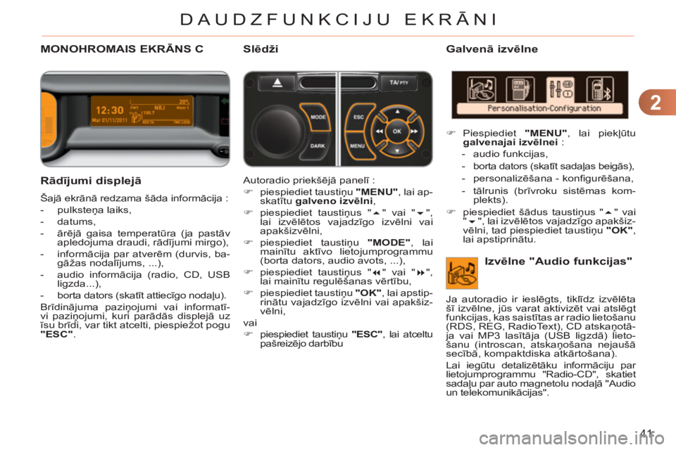 CITROEN C3 PICASSO 2012  Lietošanas Instrukcija (in Latvian) 2
41
DAUDZFUNKCIJU EKRĀNI
   
Rādījumi displejā
 
Šajā ekrānā redzama šāda informācija : 
   
 
-  pulksteņa laiks, 
   
-  datums, 
   
-  ārējā gaisa temperatūra (ja pastāv 
apledoj