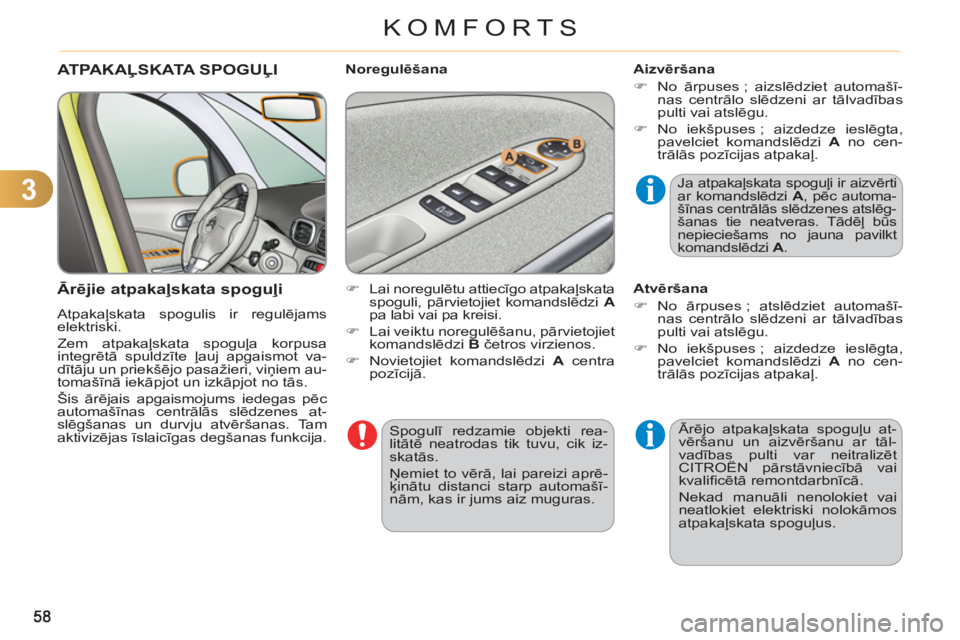 CITROEN C3 PICASSO 2012  Lietošanas Instrukcija (in Latvian) 3
KOMFORTS
  Spogulī redzamie objekti rea-
litātē neatrodas tik tuvu, cik iz-
skatās. 
  Ņemiet to vērā, lai pareizi aprē-
ķinātu distanci starp automašī-
nām, kas ir jums aiz muguras.  
