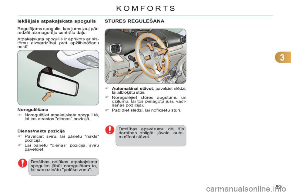 CITROEN C3 PICASSO 2012  Lietošanas Instrukcija (in Latvian) 3
59
KOMFORTS
   
Noregulēšana 
   
 
�) 
 Noregulējiet atpakaļskata spoguli tā, 
lai tas atrastos "dienas" pozīcijā.  
 
  Drošības nolūkos atpakaļskata 
spogulim jābūt noregulētam ta, 