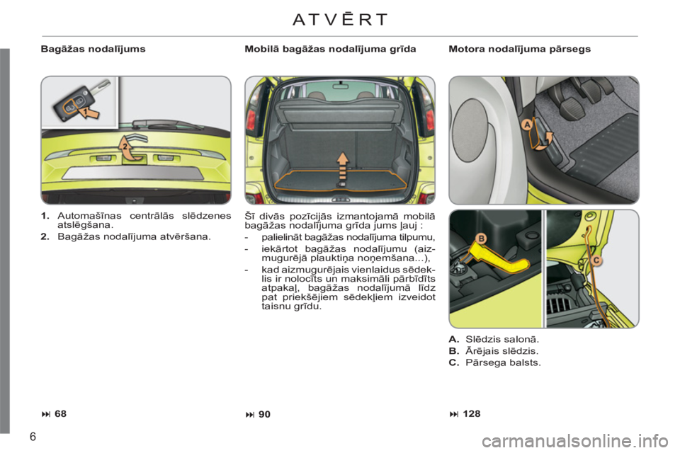 CITROEN C3 PICASSO 2012  Lietošanas Instrukcija (in Latvian) 6
   
Bagāžas nodalījums  
 
Mobilā bagāžas nodalījuma grīda 
  Šī divās pozīcijās izmantojamā mobilā 
bagāžas nodalījuma grīda jums ļauj : 
   
 
-  palielināt bagāžas nodalīj