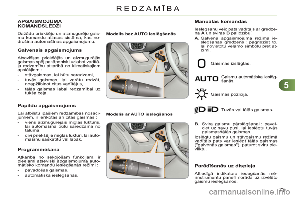 CITROEN C3 PICASSO 2012 Lietošanas Instrukcija (in Latvian) 5
73
REDZAMĪBA
APGAISMOJUMA KOMANDSLĒDŽI
Dažādu priekšējo un aizmugurējo gais-
mu komandu atlases sistēma, kas no-
drošina automašīnas apgaismojumu.
Galvenais apgaismojums
Atsevi CITROEN C3 PICASSO 2012 Lietošanas Instrukcija (in Latvian) 5
73
REDZAMĪBA
APGAISMOJUMA KOMANDSLĒDŽI
Dažādu priekšējo un aizmugurējo gais-
mu komandu atlases sistēma, kas no-
drošina automašīnas apgaismojumu.
Galvenais apgaismojums
Atsevi