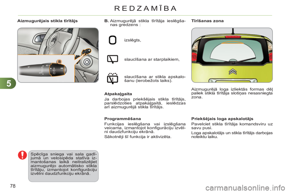 CITROEN C3 PICASSO 2012  Lietošanas Instrukcija (in Latvian) 5
78
REDZAMĪBA
   
 
 
 
 
 
 
Priekšējais loga apskalotājs 
  Pavelciet stikla tīrītāja komandsviru uz 
savu pusi.
Loga apskalotājs un stikla tīrītājs darbojas 
noteiktu laiku.  
 
 
 
B. 