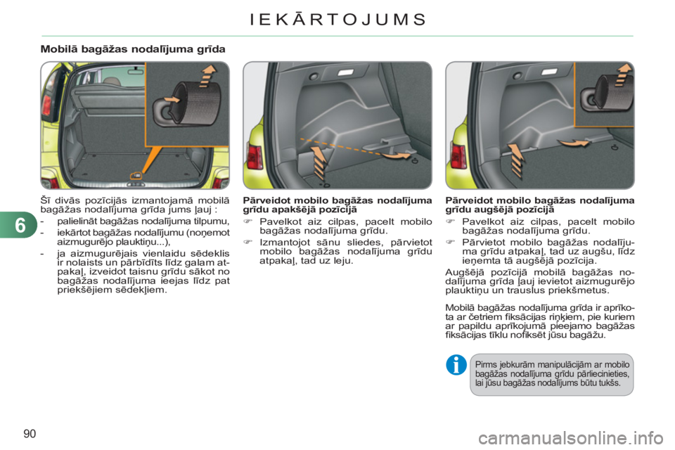 CITROEN C3 PICASSO 2012 Lietošanas Instrukcija (in Latvian) 6
90
IEKĀRTOJUMS
Mobilā bagāžas nodalījuma grīda
Šī divās pozīcijās izmantojamā mobilā
bagāžas nodalījuma grīda jums ļauj :
- palielināt bagāžas nodalījuma tilpumu,
CITROEN C3 PICASSO 2012 Lietošanas Instrukcija (in Latvian) 6
90
IEKĀRTOJUMS
Mobilā bagāžas nodalījuma grīda
Šī divās pozīcijās izmantojamā mobilā
bagāžas nodalījuma grīda jums ļauj :
- palielināt bagāžas nodalījuma tilpumu,
