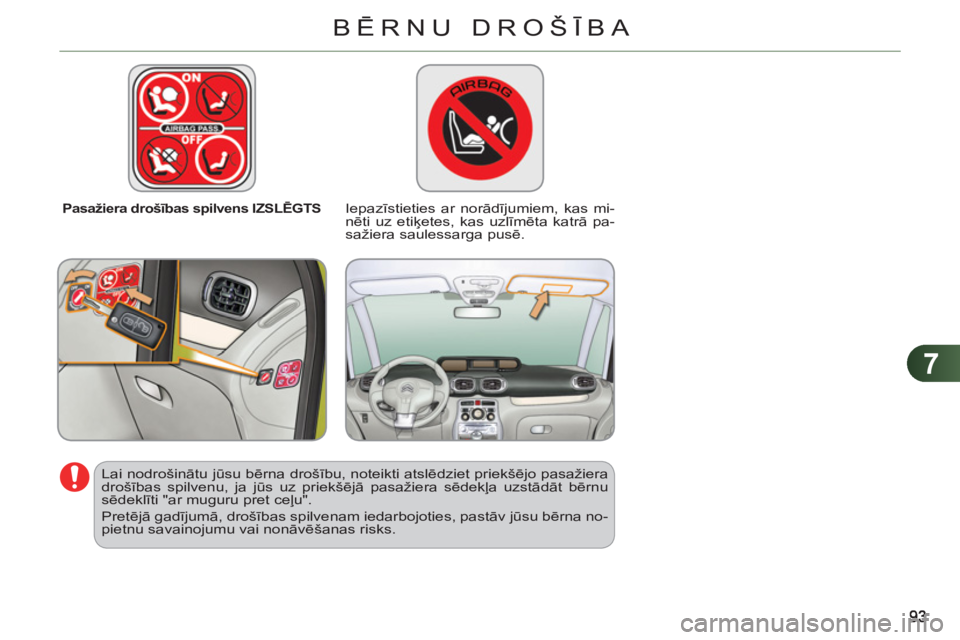 CITROEN C3 PICASSO 2012 Lietošanas Instrukcija (in Latvian) 7
BĒRNU DROŠĪBA
Pasažiera drošības spilvens IZSLĒGTS
Iepazīstieties ar norādījumiem, kas mi-
nēti uz etiķetes, kas uzlīmēta katrā pa-
sažiera saulessarga pusē.
Lai no CITROEN C3 PICASSO 2012 Lietošanas Instrukcija (in Latvian) 7
BĒRNU DROŠĪBA
Pasažiera drošības spilvens IZSLĒGTS
Iepazīstieties ar norādījumiem, kas mi-
nēti uz etiķetes, kas uzlīmēta katrā pa-
sažiera saulessarga pusē.
Lai no