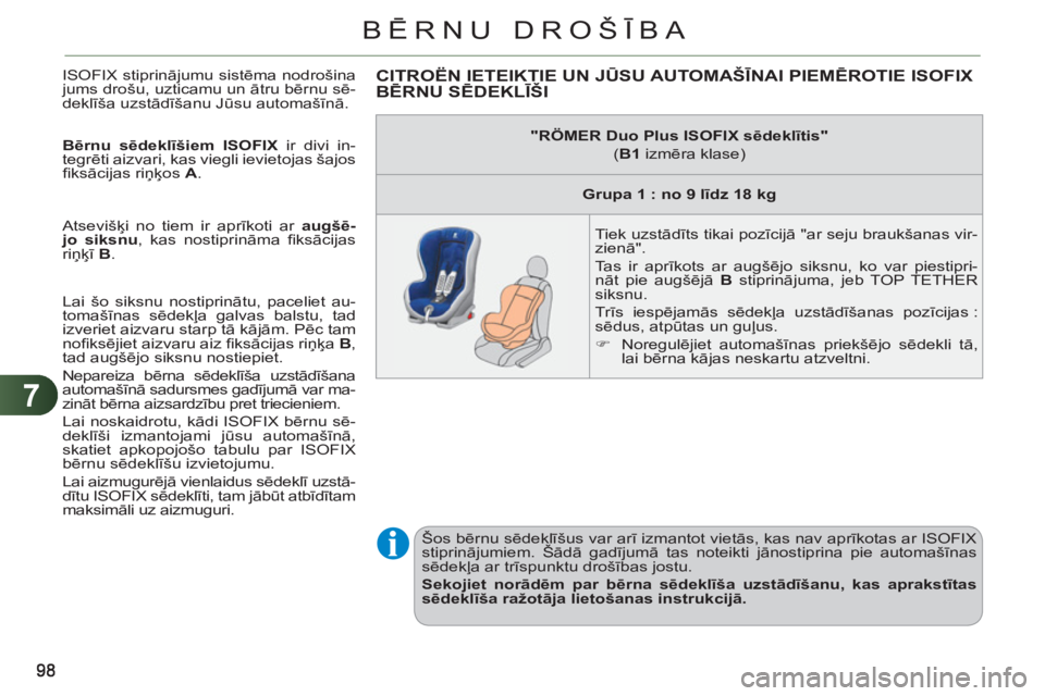 CITROEN C3 PICASSO 2012 Lietošanas Instrukcija (in Latvian) 7
BĒRNU DROŠĪBA
ISOFIX stiprinājumu sistēma nodrošina
jums drošu, uzticamu un ātru bērnu sē-
deklīša uzstādīšanu Jūsu automašīnā.
Bērnu sēdeklīšiem ISOFIX
ir divi in-
CITROEN C3 PICASSO 2012 Lietošanas Instrukcija (in Latvian) 7
BĒRNU DROŠĪBA
ISOFIX stiprinājumu sistēma nodrošina
jums drošu, uzticamu un ātru bērnu sē-
deklīša uzstādīšanu Jūsu automašīnā.
Bērnu sēdeklīšiem ISOFIX
ir divi in-