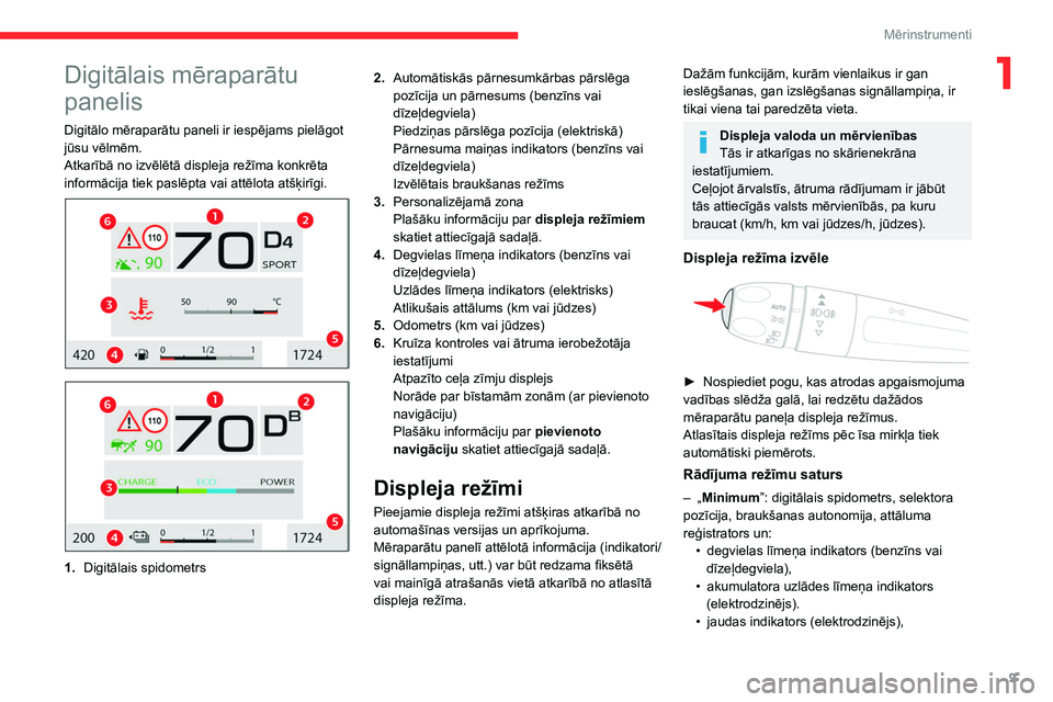 CITROEN C4 2021  Lietošanas Instrukcija (in Latvian) 9
Mērinstrumenti
1Digitālais mēraparātu 
panelis
Digitālo mēraparātu paneli ir iespējams pielāgot 
jūsu vēlmēm.
Atkarībā no izvēlētā displeja režīma konkrēta 
informācija tiek pas