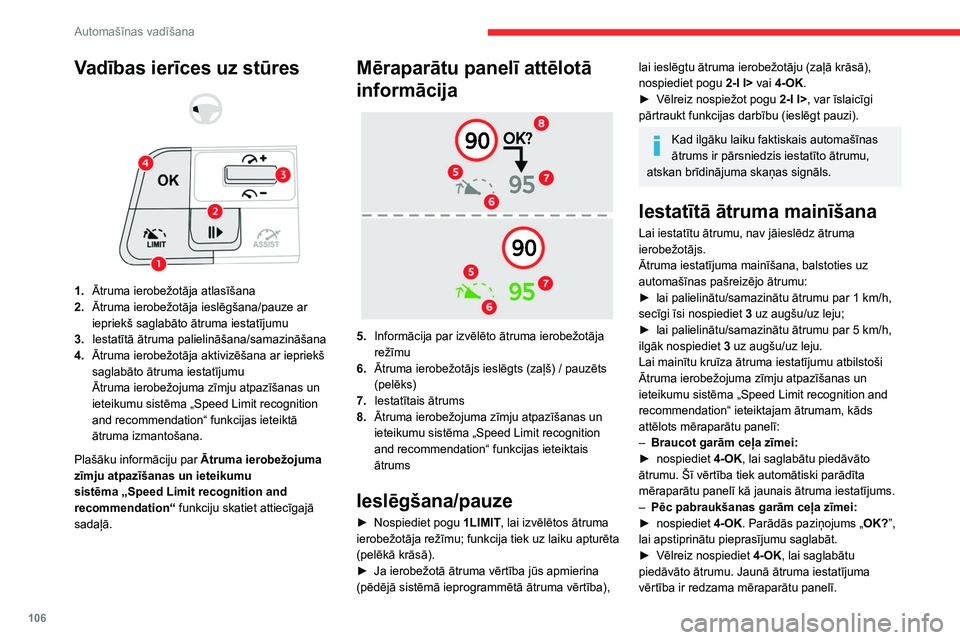 CITROEN C4 2021 Lietošanas Instrukcija (in Latvian) 106
Automašīnas vadīšana
Īslaicīga iestatītā ātruma
pārsniegšana
► Nospiediet akseleratora pedāli, pārsniedzot
pretestības punktu.
Ātruma ierobežotājs tiek uz laiku atslēgts un
CITROEN C4 2021 Lietošanas Instrukcija (in Latvian) 106
Automašīnas vadīšana
Īslaicīga iestatītā ātruma
pārsniegšana
► Nospiediet akseleratora pedāli, pārsniedzot
pretestības punktu.
Ātruma ierobežotājs tiek uz laiku atslēgts un