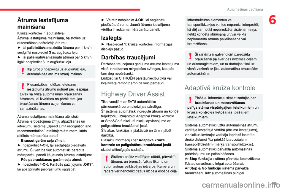 CITROEN C4 2021  Lietošanas Instrukcija (in Latvian) 109
Automašīnas vadīšana
6Ātruma iestatījuma 
mainīšana
Kruīza kontrolei ir jābūt aktīvai.
Ātruma iestatījuma mainīšana, balstoties uz 
automašīnas pašreizējo ātrumu:
► 
lai pal