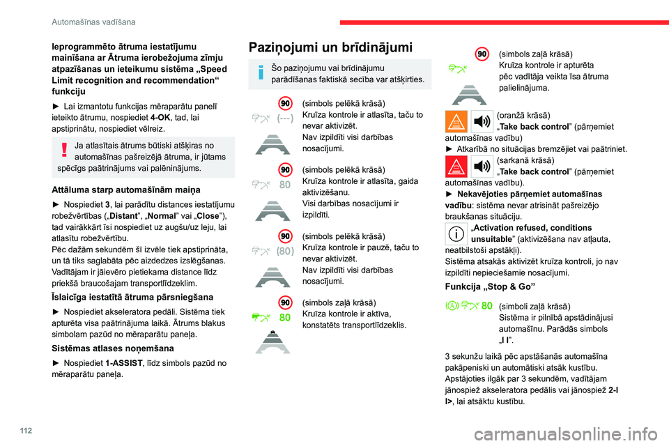 CITROEN C4 2021  Lietošanas Instrukcija (in Latvian) 11 2
Automašīnas vadīšana
Ja autovadītājs pēc automašīnas 
apturēšanas neveic nekādu darbību, pēc 
aptuveni 5 minūtēm notiek automātiska 
elektriskās stāvbremzes aktivizēšana.
Aut