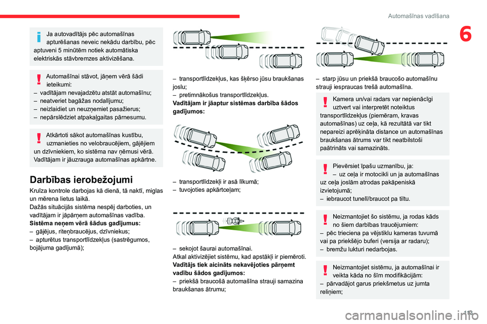 CITROEN C4 2021  Lietošanas Instrukcija (in Latvian) 11 3
Automašīnas vadīšana
6Ja autovadītājs pēc automašīnas 
apturēšanas neveic nekādu darbību, pēc 
aptuveni 5
  minūtēm notiek automātiska 
elektriskās stāvbremzes aktivizēšana.
