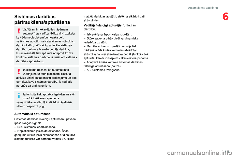 CITROEN C4 2021  Lietošanas Instrukcija (in Latvian) 11 5
Automašīnas vadīšana
6Sistēmas darbības 
pārtraukšana/apturēšana
Vadītājam ir nekavējoties jāpārņem 
automašīnas vadība, tiklīdz viņš uzskata, 
ka šādu nepieciešamību no