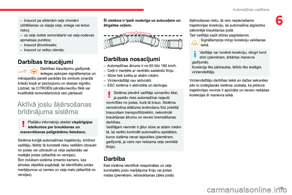 CITROEN C4 2021 Lietošanas Instrukcija (in Latvian) 11 9
Automašīnas vadīšana
6– braucot pa slidenām ceļa virsmām
(slīdēšanas uz slapja ceļa, sniega vai ledus
risks);
–
uz ceļa notiek remontdarbi vai ceļa nodevas
apmaksas punktos; CITROEN C4 2021 Lietošanas Instrukcija (in Latvian) 11 9
Automašīnas vadīšana
6– braucot pa slidenām ceļa virsmām
(slīdēšanas uz slapja ceļa, sniega vai ledus
risks);
–
uz ceļa notiek remontdarbi vai ceļa nodevas
apmaksas punktos;