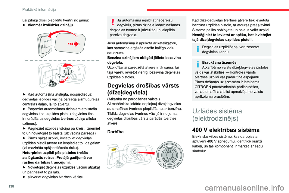 CITROEN C4 2021  Lietošanas Instrukcija (in Latvian) 138
Praktiskā informācija
Lai pilnīgi droši piepildītu tvertni no jauna:
► V ienmēr izslēdziet dzinēju.
 
 
► Kad automašīna atslēgta, nospiediet uz 
degvielas iepildes vāciņa pārseg