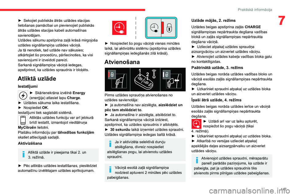 CITROEN C4 2021 Lietošanas Instrukcija (in Latvian) 147
Praktiskā informācija
7► Sekojiet publiskās ātrās uzlādes stacijas
lietošanas pamācībai un pievienojiet publiskās
ātrās uzlādes stacijas kabeli automašīnas
savienotājam.
Uzlā CITROEN C4 2021 Lietošanas Instrukcija (in Latvian) 147
Praktiskā informācija
7► Sekojiet publiskās ātrās uzlādes stacijas
lietošanas pamācībai un pievienojiet publiskās
ātrās uzlādes stacijas kabeli automašīnas
savienotājam.
Uzlā