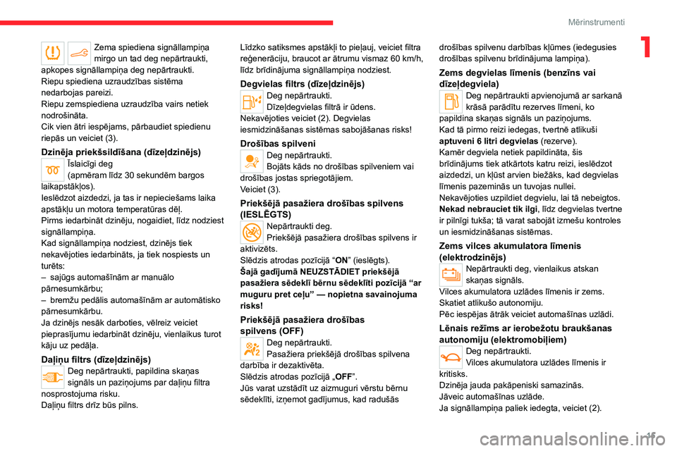 CITROEN C4 2021 Lietošanas Instrukcija (in Latvian) 15
Mērinstrumenti
1Zema spiediena signāllampiņa
mirgo un tad deg nepārtraukti,
apkopes signāllampiņa deg nepārtraukti.
Riepu spiediena uzraudzības sistēma
nedarbojas pareizi.
Riepu zemspie CITROEN C4 2021 Lietošanas Instrukcija (in Latvian) 15
Mērinstrumenti
1Zema spiediena signāllampiņa
mirgo un tad deg nepārtraukti,
apkopes signāllampiņa deg nepārtraukti.
Riepu spiediena uzraudzības sistēma
nedarbojas pareizi.
Riepu zemspie