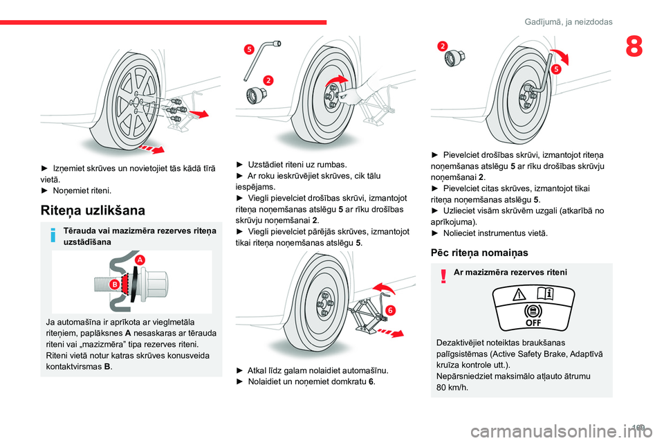 CITROEN C4 2021 Lietošanas Instrukcija (in Latvian) 169
Gadījumā, ja neizdodas
8
► Izņemiet skrūves un novietojiet tās kādā tīrā
vietā.
►
Noņemiet riteni.
Riteņa uzlikšana
Tērauda vai mazizmēra rezerves riteņa
uzstādīšana
CITROEN C4 2021 Lietošanas Instrukcija (in Latvian) 169
Gadījumā, ja neizdodas
8
► Izņemiet skrūves un novietojiet tās kādā tīrā
vietā.
►
Noņemiet riteni.
Riteņa uzlikšana
Tērauda vai mazizmēra rezerves riteņa
uzstādīšana