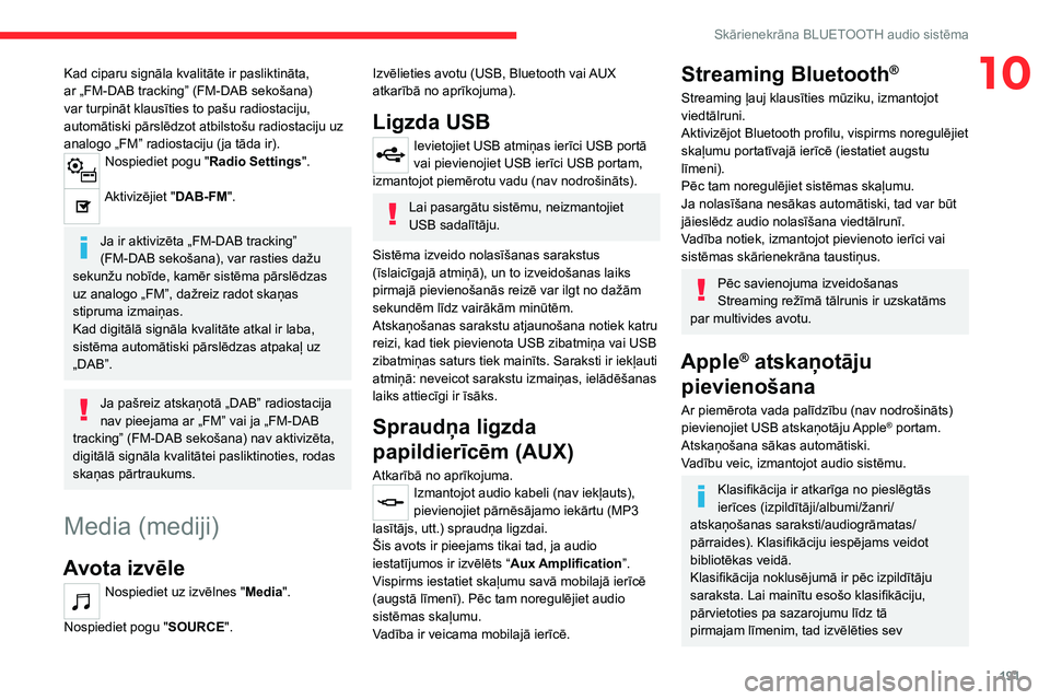CITROEN C4 2021 Lietošanas Instrukcija (in Latvian) 191
Skārienekrāna BLUETOOTH audio sistēma
10Kad ciparu signāla kvalitāte ir pasliktināta,
ar „FM-DAB tracking” (FM-DAB sekošana)
var turpināt klausīties to pašu radiostaciju,
automāt CITROEN C4 2021 Lietošanas Instrukcija (in Latvian) 191
Skārienekrāna BLUETOOTH audio sistēma
10Kad ciparu signāla kvalitāte ir pasliktināta,
ar „FM-DAB tracking” (FM-DAB sekošana)
var turpināt klausīties to pašu radiostaciju,
automāt