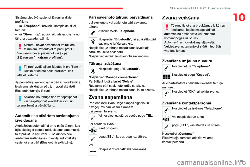 CITROEN C4 2021 Lietošanas Instrukcija (in Latvian) 193
Skārienekrāna BLUETOOTH audio sistēma
10Sistēma piedāvā savienot tālruni ar diviem
profiliem:
–
kā „
Telephone”: brīvroku komplekts, tikai
tālrunis;
–
kā “
Streaming” CITROEN C4 2021 Lietošanas Instrukcija (in Latvian) 193
Skārienekrāna BLUETOOTH audio sistēma
10Sistēma piedāvā savienot tālruni ar diviem
profiliem:
–
kā „
Telephone”: brīvroku komplekts, tikai
tālrunis;
–
kā “
Streaming”