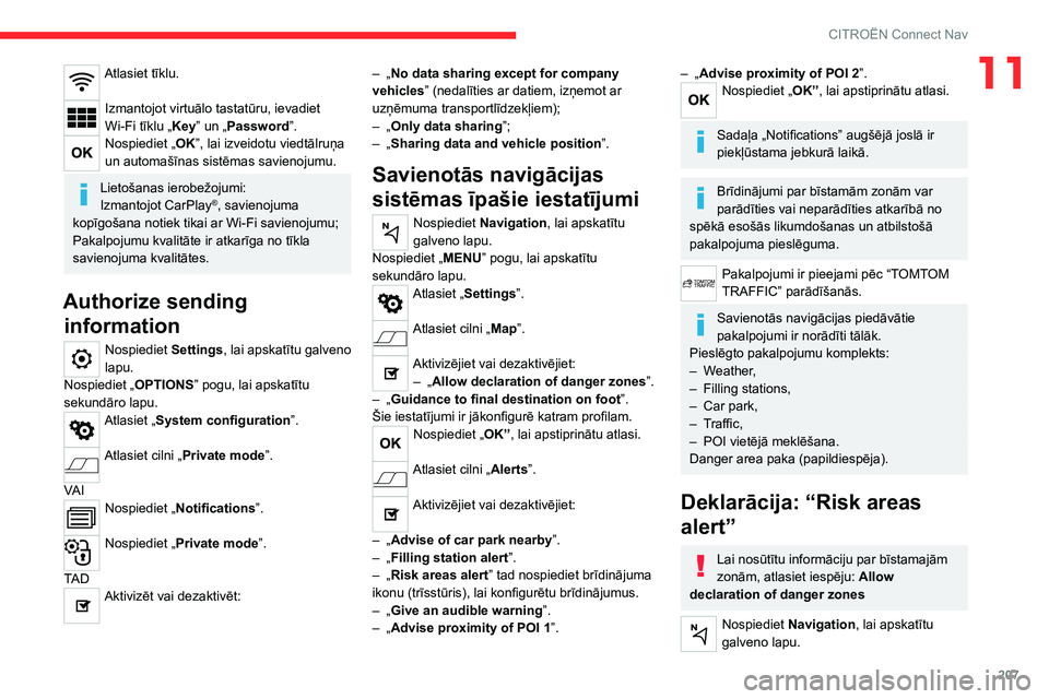 CITROEN C4 2021  Lietošanas Instrukcija (in Latvian) 207
CITROËN Connect Nav
11Atlasiet tīklu. 
Izmantojot virtuālo tastatūru, ievadiet 
Wi-Fi tīklu „Key” un „Password”.
Nospiediet „OK”, lai izveidotu viedtālruņa 
un automašīnas sis