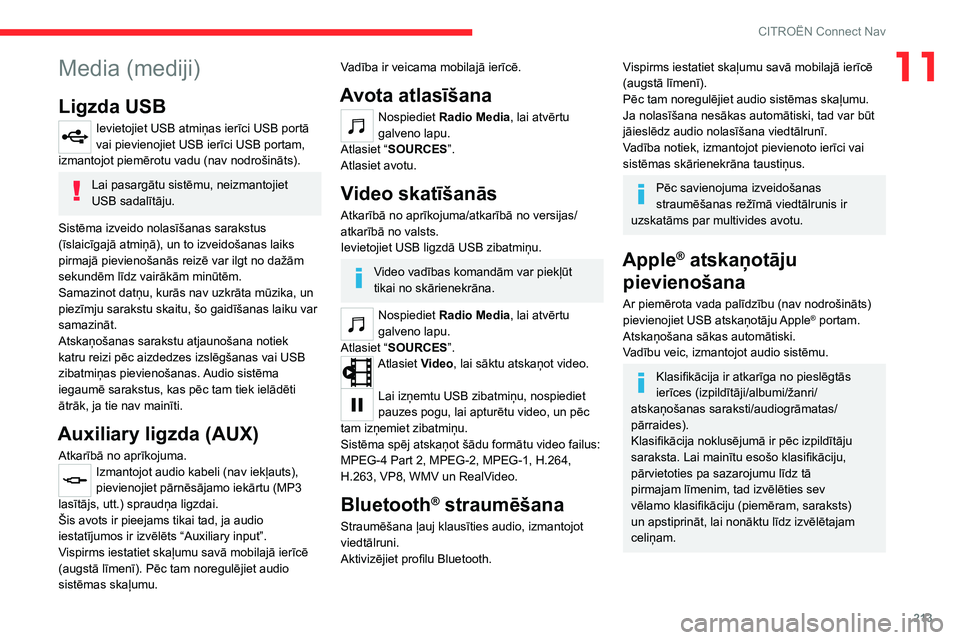 CITROEN C4 2021 Lietošanas Instrukcija (in Latvian) 213
CITROËN Connect Nav
11Media (mediji)
Ligzda USB
Ievietojiet USB atmiņas ierīci USB portā
vai pievienojiet USB ierīci USB portam,
izmantojot piemērotu vadu (nav nodrošināts).
Lai pasargā CITROEN C4 2021 Lietošanas Instrukcija (in Latvian) 213
CITROËN Connect Nav
11Media (mediji)
Ligzda USB
Ievietojiet USB atmiņas ierīci USB portā
vai pievienojiet USB ierīci USB portam,
izmantojot piemērotu vadu (nav nodrošināts).
Lai pasargā