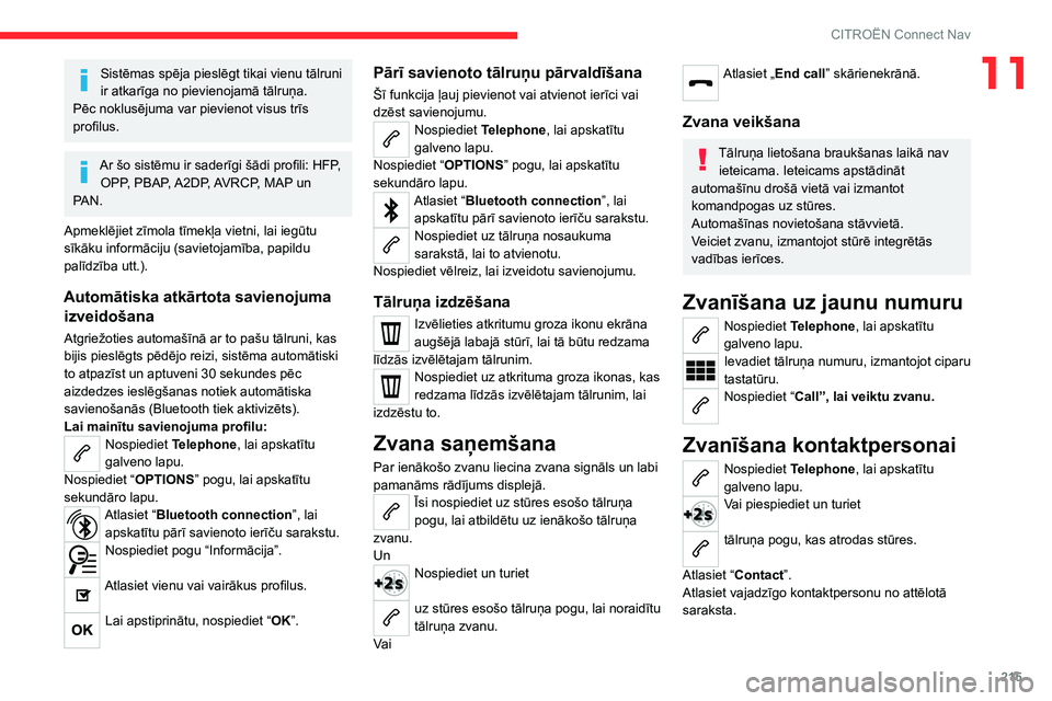 CITROEN C4 2021 Lietošanas Instrukcija (in Latvian) 215
CITROËN Connect Nav
11Sistēmas spēja pieslēgt tikai vienu tālruni
ir atkarīga no pievienojamā tālruņa.
Pēc noklusējuma var pievienot visus trīs
profilus.
Ar šo sistēmu ir saderīgi CITROEN C4 2021 Lietošanas Instrukcija (in Latvian) 215
CITROËN Connect Nav
11Sistēmas spēja pieslēgt tikai vienu tālruni
ir atkarīga no pievienojamā tālruņa.
Pēc noklusējuma var pievienot visus trīs
profilus.
Ar šo sistēmu ir saderīgi