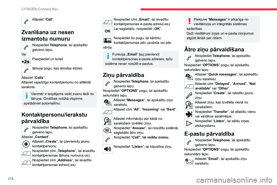 CITROEN C4 2021 Lietošanas Instrukcija (in Latvian) 216
CITROËN Connect Nav
Atlasiet cilni “Incoming”, “Sent” vai “Not
read”.
Atlasiet ziņu, kas izvēlēta vienā no sarakstiem.
Nospiediet “ Listen”, lai sāktu ziņas
atskaņošanu. CITROEN C4 2021 Lietošanas Instrukcija (in Latvian) 216
CITROËN Connect Nav
Atlasiet cilni “Incoming”, “Sent” vai “Not
read”.
Atlasiet ziņu, kas izvēlēta vienā no sarakstiem.
Nospiediet “ Listen”, lai sāktu ziņas
atskaņošanu.