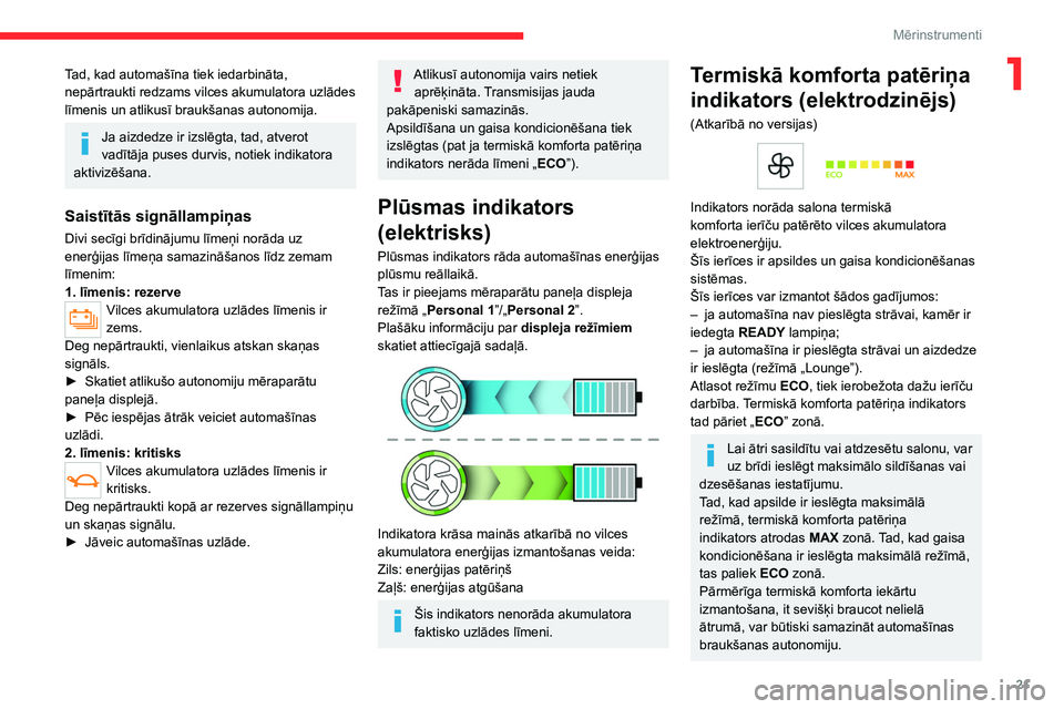 CITROEN C4 2021  Lietošanas Instrukcija (in Latvian) 21
Mērinstrumenti
1Tad, kad automašīna tiek iedarbināta, 
nepārtraukti redzams vilces akumulatora uzlādes 
līmenis un atlikusī braukšanas autonomija.
Ja aizdedze ir izslēgta, tad, atverot 
v