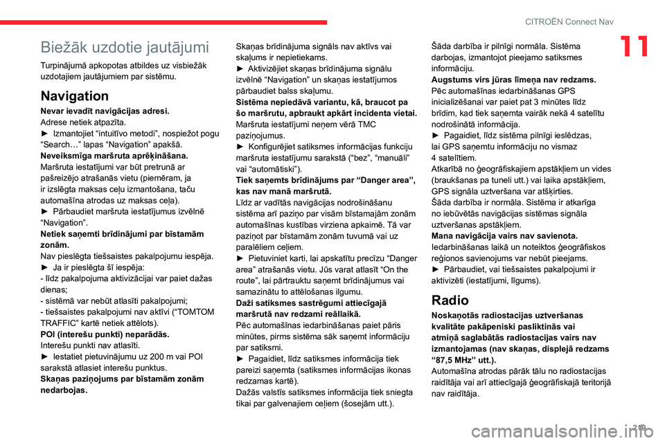 CITROEN C4 2021 Lietošanas Instrukcija (in Latvian) 219
CITROËN Connect Nav
11Biežāk uzdotie jautājumi
Turpinājumā apkopotas atbildes uz visbiežāk uzdotajiem jautājumiem par sistēmu.
Navigation
Nevar ievadīt navigācijas adresi.
Adrese netie CITROEN C4 2021 Lietošanas Instrukcija (in Latvian) 219
CITROËN Connect Nav
11Biežāk uzdotie jautājumi
Turpinājumā apkopotas atbildes uz visbiežāk uzdotajiem jautājumiem par sistēmu.
Navigation
Nevar ievadīt navigācijas adresi.
Adrese netie