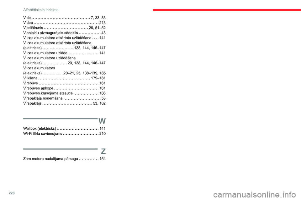 CITROEN C4 2021 Lietošanas Instrukcija (in Latvian) 228
Alfabētiskais indekss
Vide 7, 33, 83
Video
213
Viedtālrunis
26, 51–52
Vienlaidu aizmugurējais sēdeklis
43
Vilces akumulatora atkārtota uzlādēšana
141
Vilces akumul CITROEN C4 2021 Lietošanas Instrukcija (in Latvian) 228
Alfabētiskais indekss
Vide 7, 33, 83
Video
213
Viedtālrunis
26, 51–52
Vienlaidu aizmugurējais sēdeklis
43
Vilces akumulatora atkārtota uzlādēšana
141
Vilces akumul