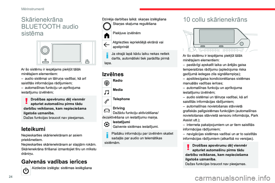 CITROEN C4 2021  Lietošanas Instrukcija (in Latvian) 24
Mērinstrumenti
Ieteikumi
Šis ir kapacitatīva tipa ekrāns.
– Nepieskarties skārienekrānam ar asiem 
priekšmetiem.
–  Nepieskarties skārienekrānam ar slapjām 
rokām.
–  Skārienekrā