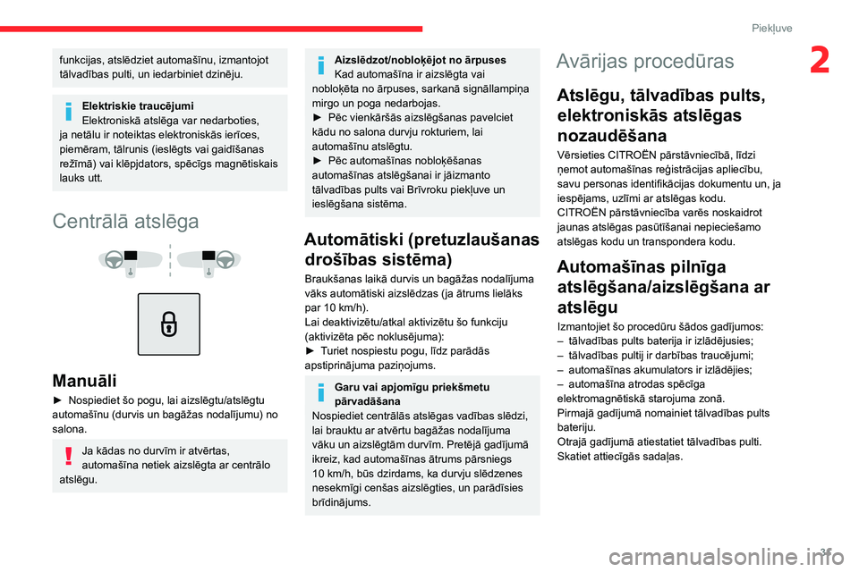 CITROEN C4 2021 Lietošanas Instrukcija (in Latvian) 31
Piekļuve
2funkcijas, atslēdziet automašīnu, izmantojot
tālvadības pulti, un iedarbiniet dzinēju.
Elektriskie traucējumi
Elektroniskā atslēga var nedarboties,
ja netālu ir noteiktas el CITROEN C4 2021 Lietošanas Instrukcija (in Latvian) 31
Piekļuve
2funkcijas, atslēdziet automašīnu, izmantojot
tālvadības pulti, un iedarbiniet dzinēju.
Elektriskie traucējumi
Elektroniskā atslēga var nedarboties,
ja netālu ir noteiktas el