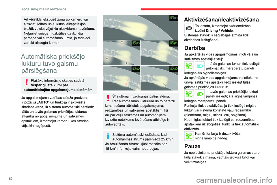 CITROEN C4 2021  Lietošanas Instrukcija (in Latvian) 60
Apgaismojums un redzamība
Arī vējstikla iekšpusē zona ap kameru var 
aizsvīst. Mitros un aukstos laikapstākļos 
biežāk veiciet vējstikla aizsvīduma novēršanu.
Neļaujiet sniegam uzkr�