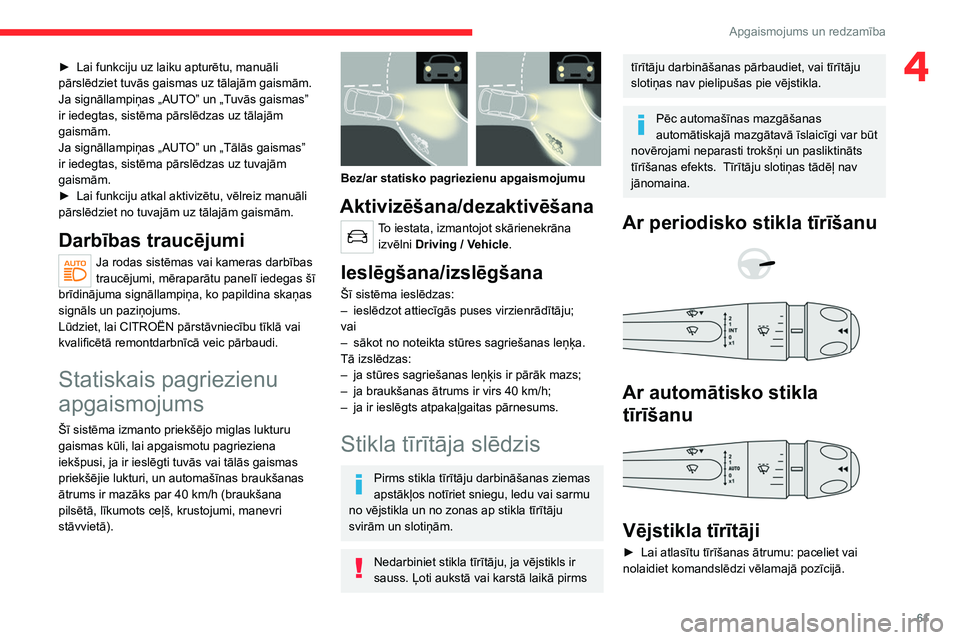 CITROEN C4 2021  Lietošanas Instrukcija (in Latvian) 61
Apgaismojums un redzamība
4► Lai funkciju uz laiku apturētu, manuāli 
pārslēdziet tuvās gaismas uz tālajām gaismām.
Ja signāllampiņas „AUT
O” un „Tuvās gaismas” 
ir iedegtas, 