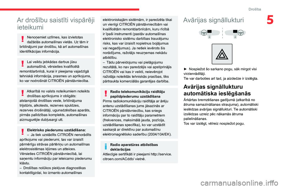 CITROEN C4 2021 Lietošanas Instrukcija (in Latvian) 65
Drošība
5Ar drošību saistīti vispārēji ieteikumi
Nenoņemiet uzlīmes, kas izvietotas
dažādās automašīnas vietās. Uz tām ir
brīdinājumi par drošību, kā arī automašīnas
iden CITROEN C4 2021 Lietošanas Instrukcija (in Latvian) 65
Drošība
5Ar drošību saistīti vispārēji ieteikumi
Nenoņemiet uzlīmes, kas izvietotas
dažādās automašīnas vietās. Uz tām ir
brīdinājumi par drošību, kā arī automašīnas
iden
